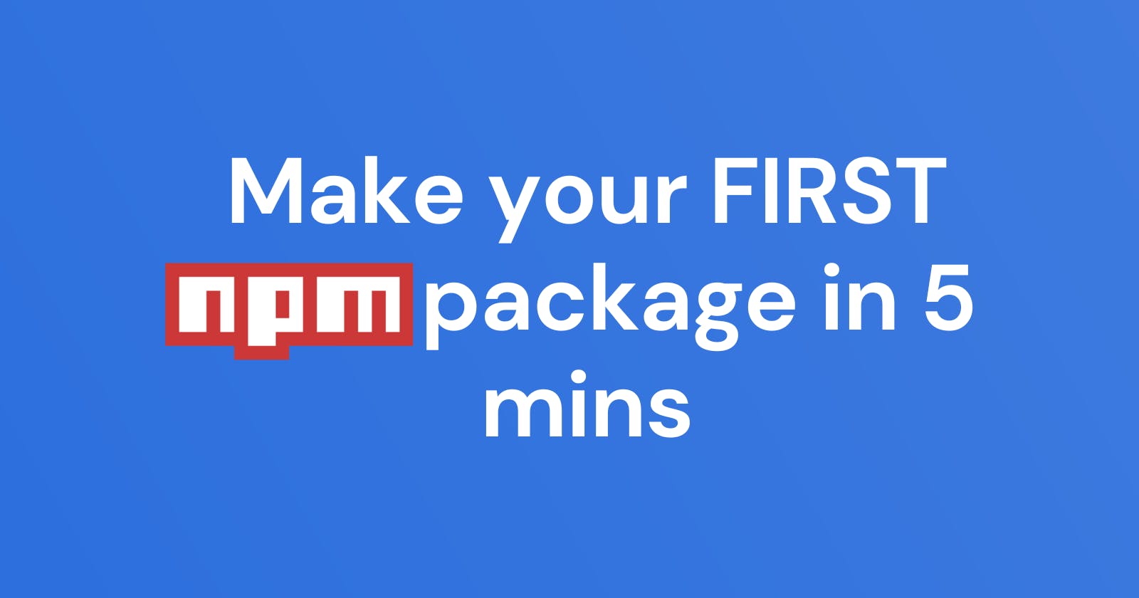 Make your first NPM package and publish it in 5 mins