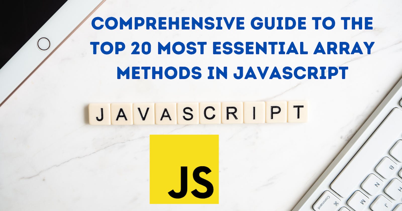 Comprehensive Guide to the Top 20 Most Essential Array Methods in JavaScript