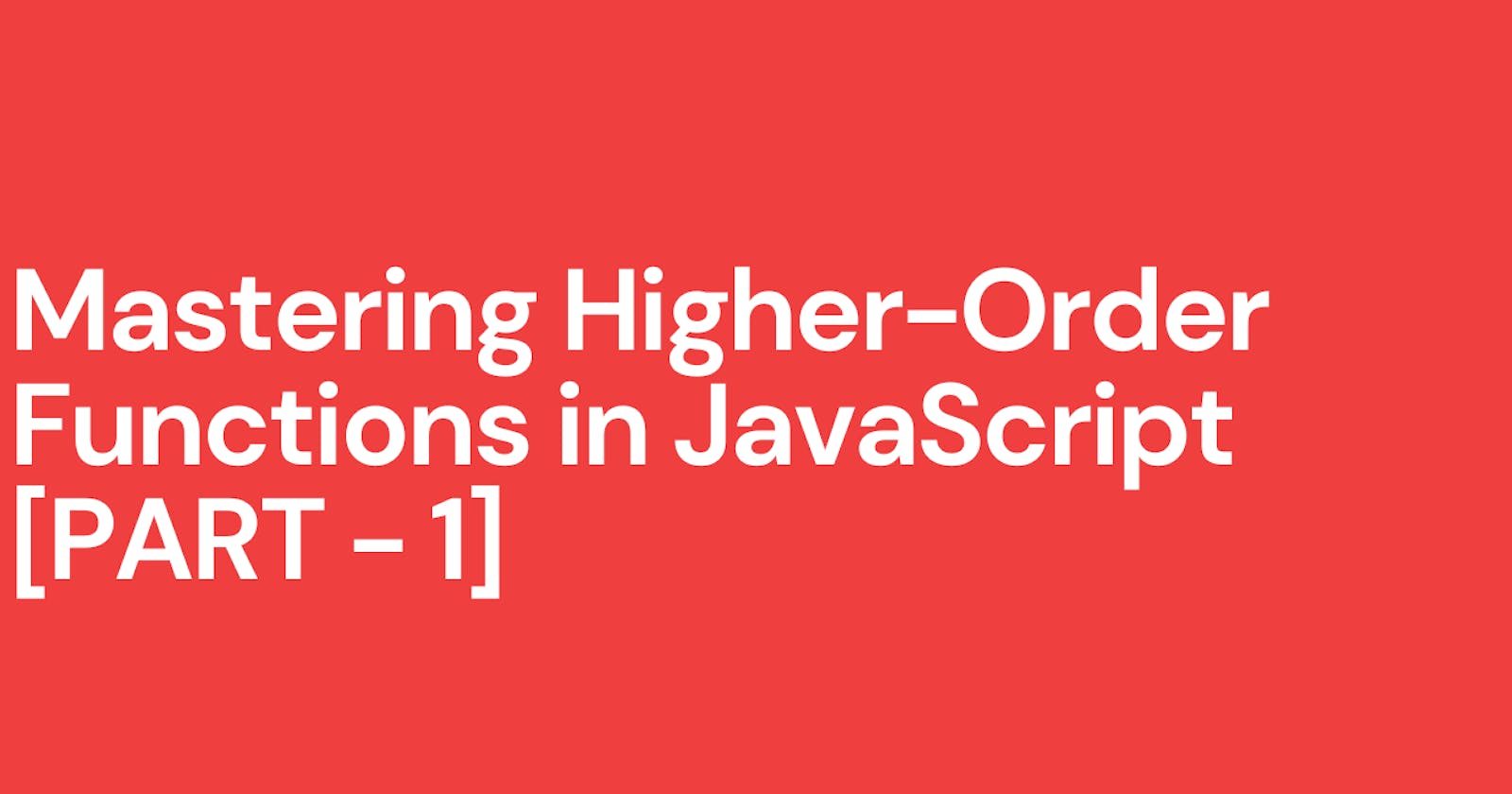 Mastering Higher-Order Functions in JavaScript [PART - 1]