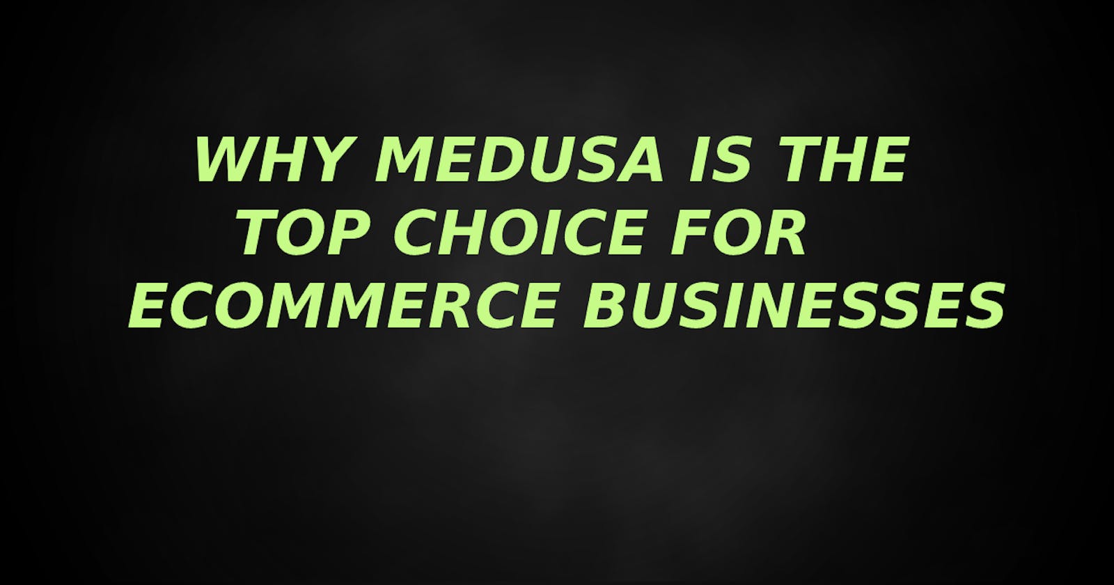 Why Medusa is the Top Choice for E-commerce Businesses: A Deep Dive into Its Key Features