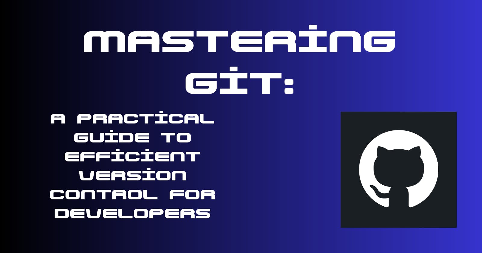 Mastering Git: A Practical Guide to Efficient Version Control for Developers