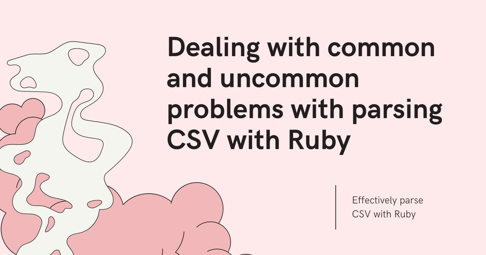 Dealing with common and uncommon problems with parsing CSV with Ruby