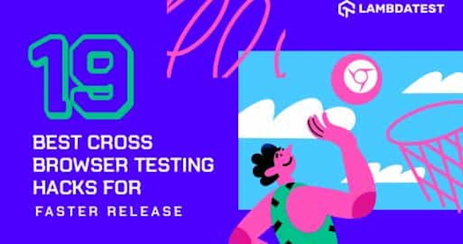 19 Best Cross Browser Testing Hacks For Faster Release