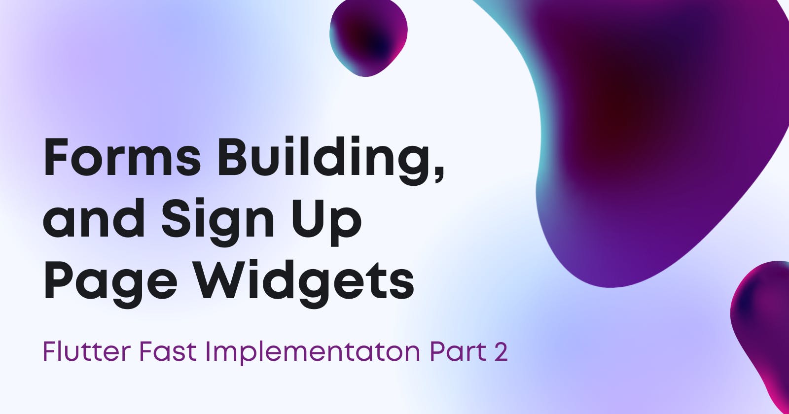 Flutter Fast Implementation: Forms Building,
and Sign Up Page Widgets
