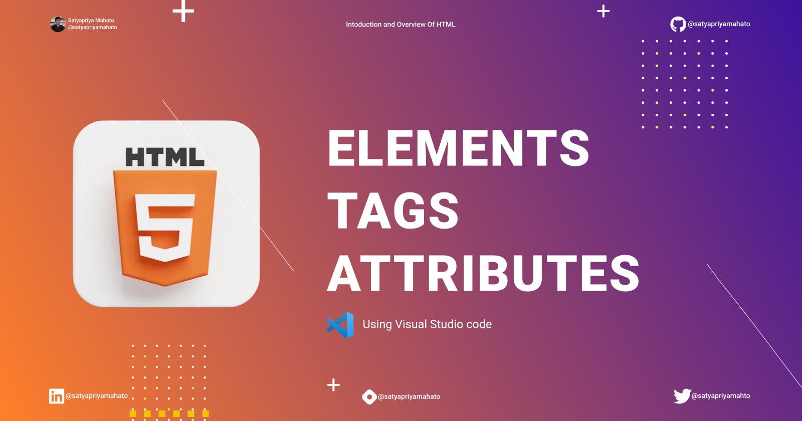 HTML elements, Tags, and Attributes.