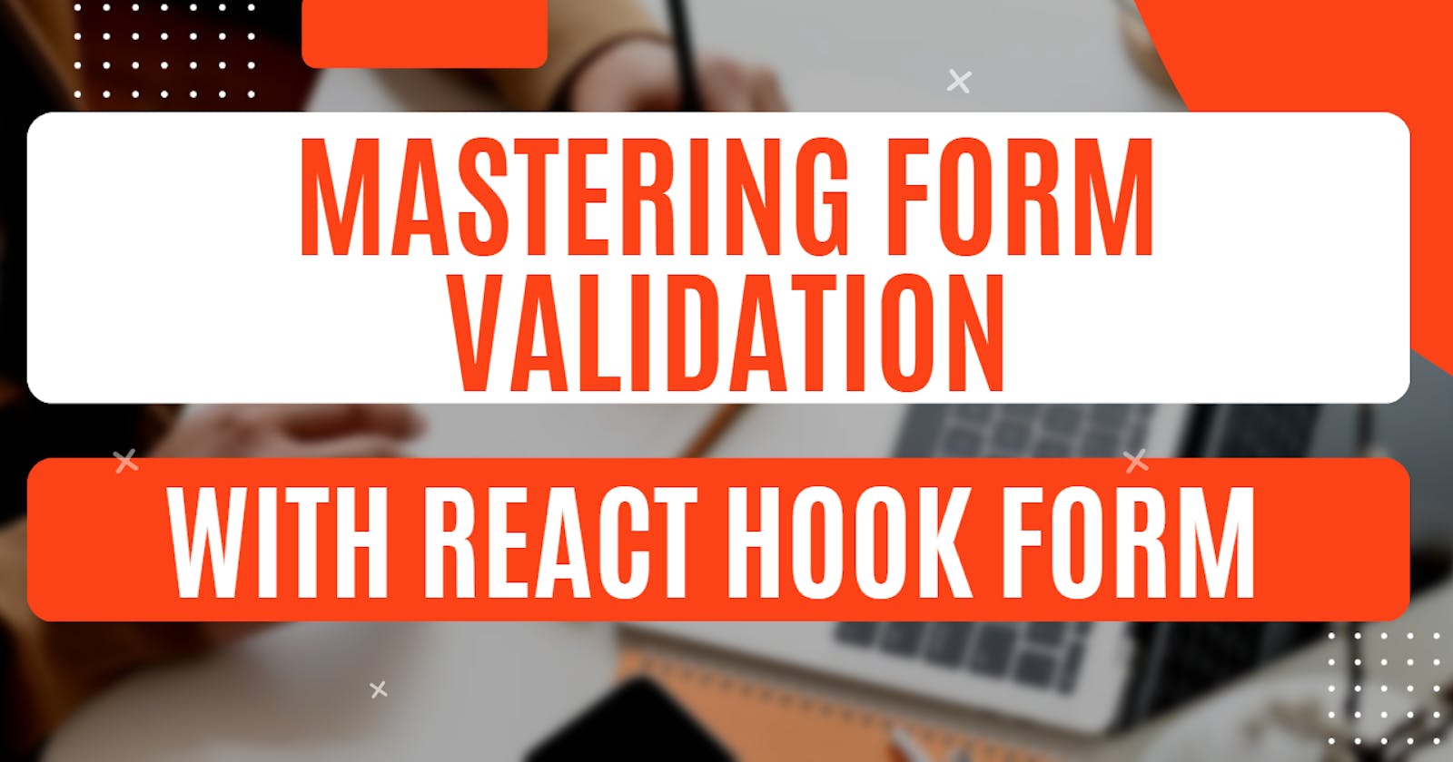 Mastering Form Validation with React Hook Form