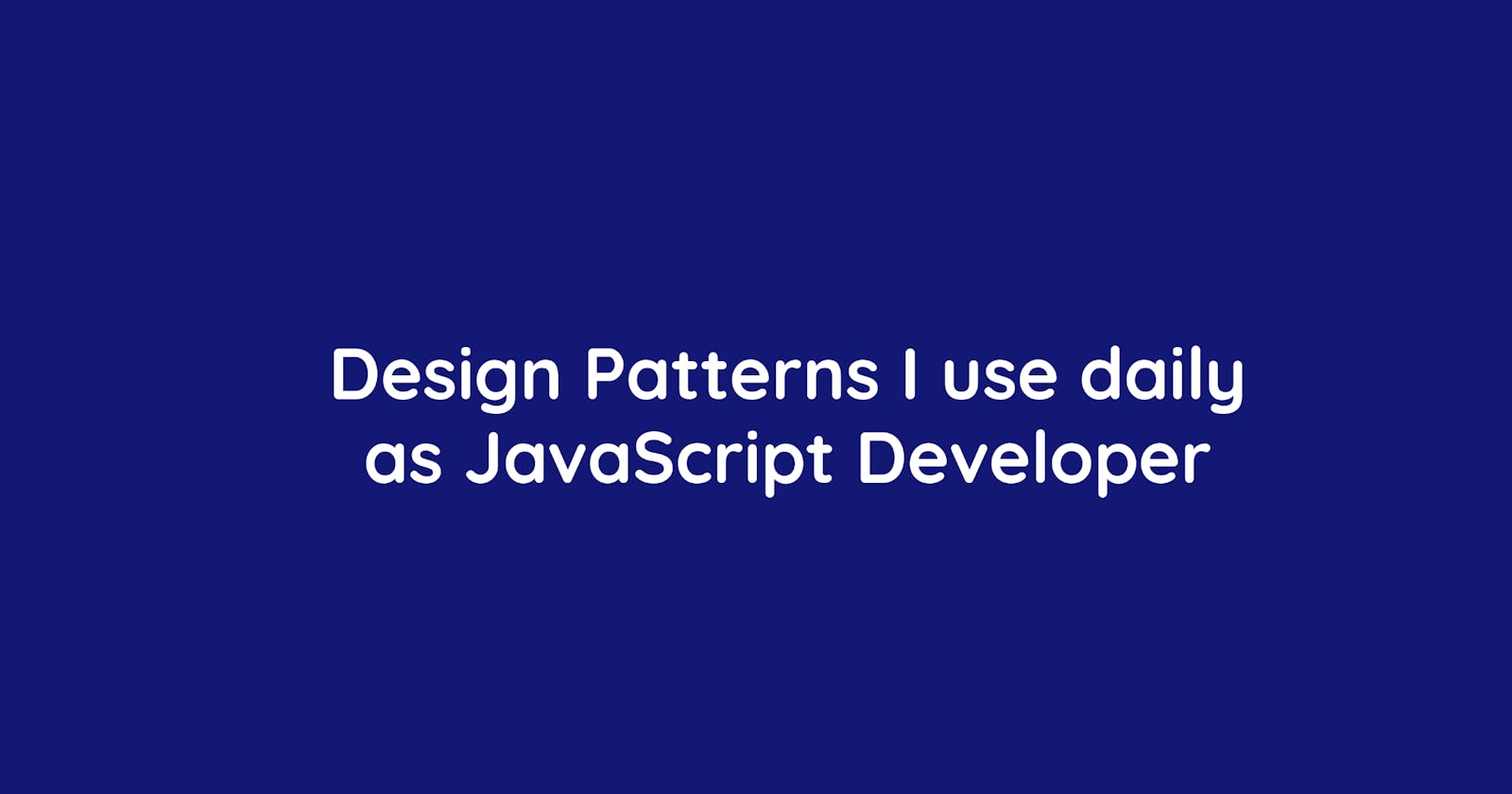 Common Design Patterns I use everyday as a JavaScript developer