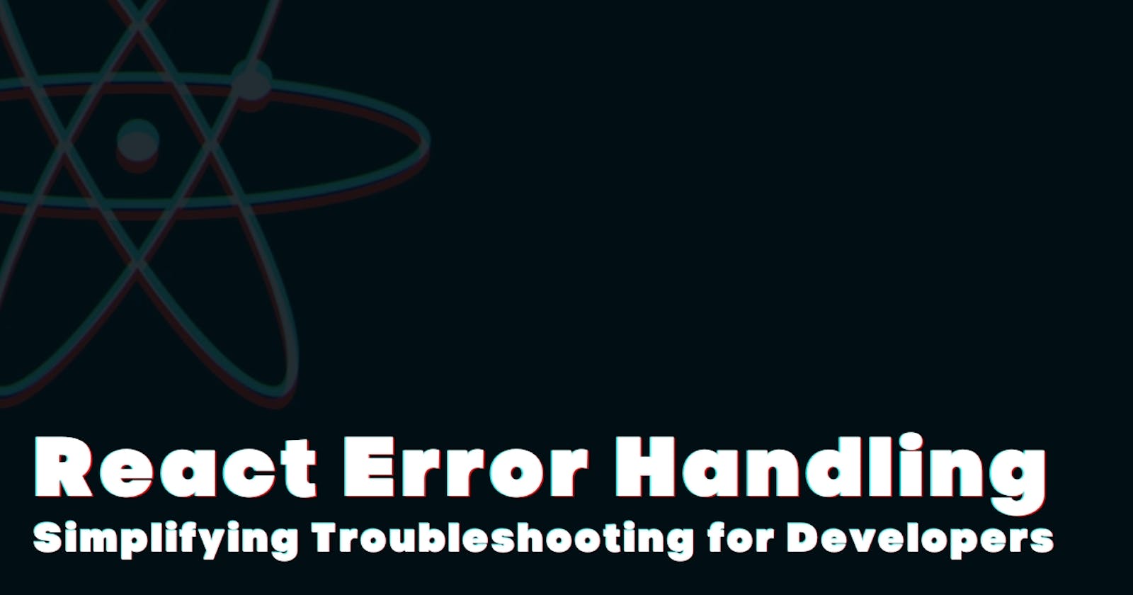 React Error Handling: Simplifying Troubleshooting for Developers