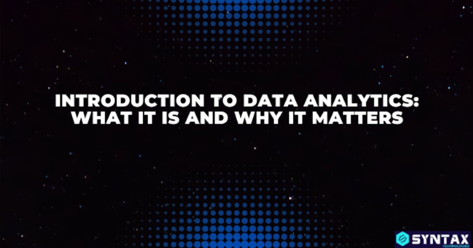 Introduction to Data Analytics: What It Is and Why It Matters