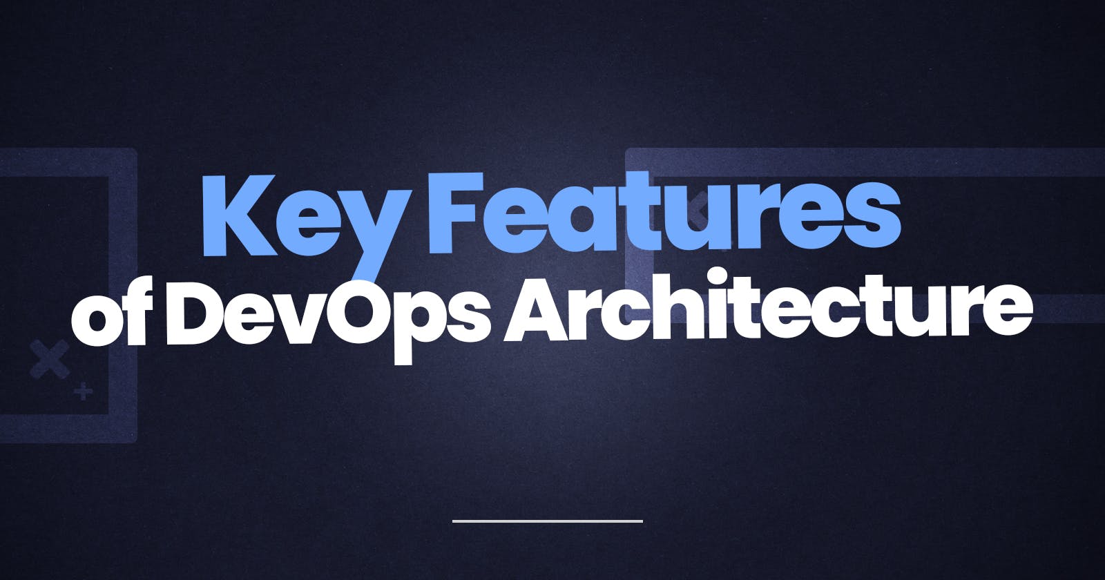 Key Features of DevOps Architecture for Efficient Software Delivery