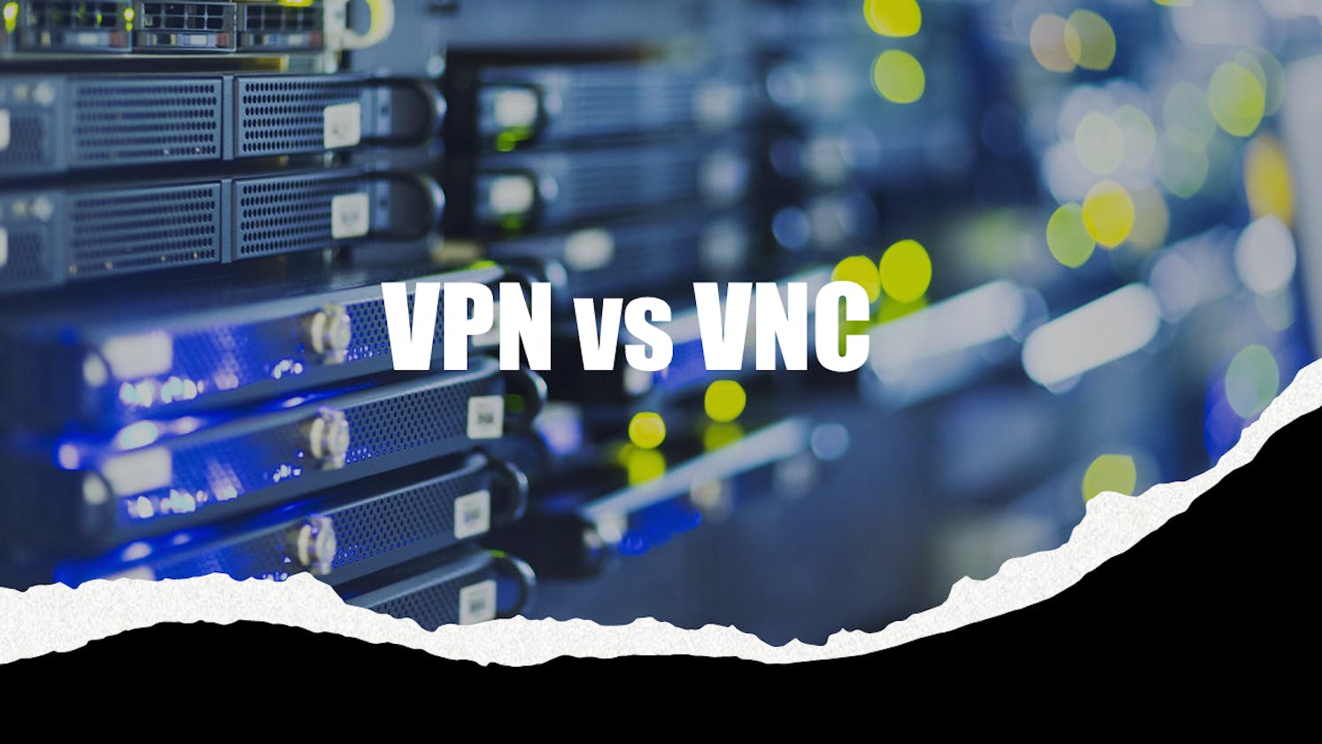 VPN vs. VNC - Which One is Safer & Faster?