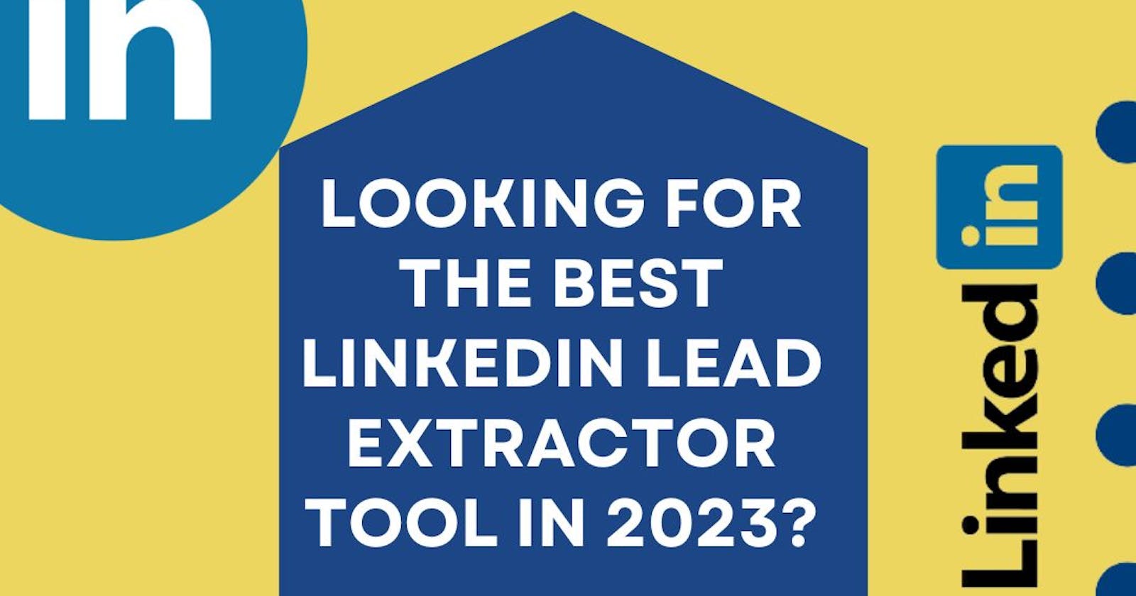 Looking For The Best LinkedIn Data Extractor Tool In 2023?
