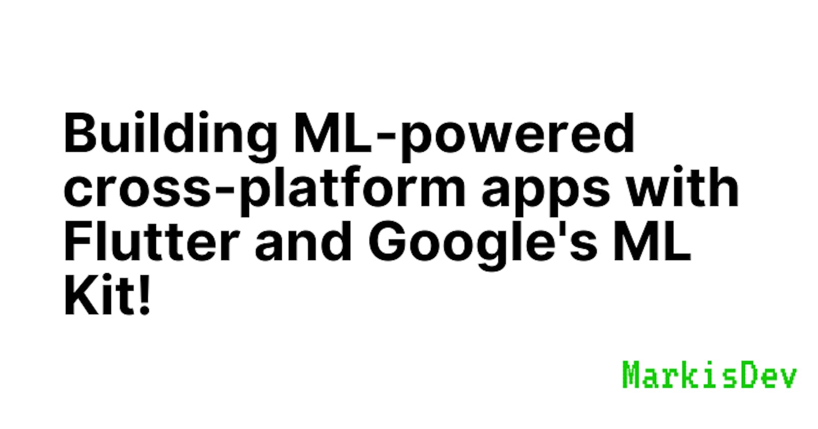 Building ML-powered cross-platform apps with Flutter and Google's ML Kit!