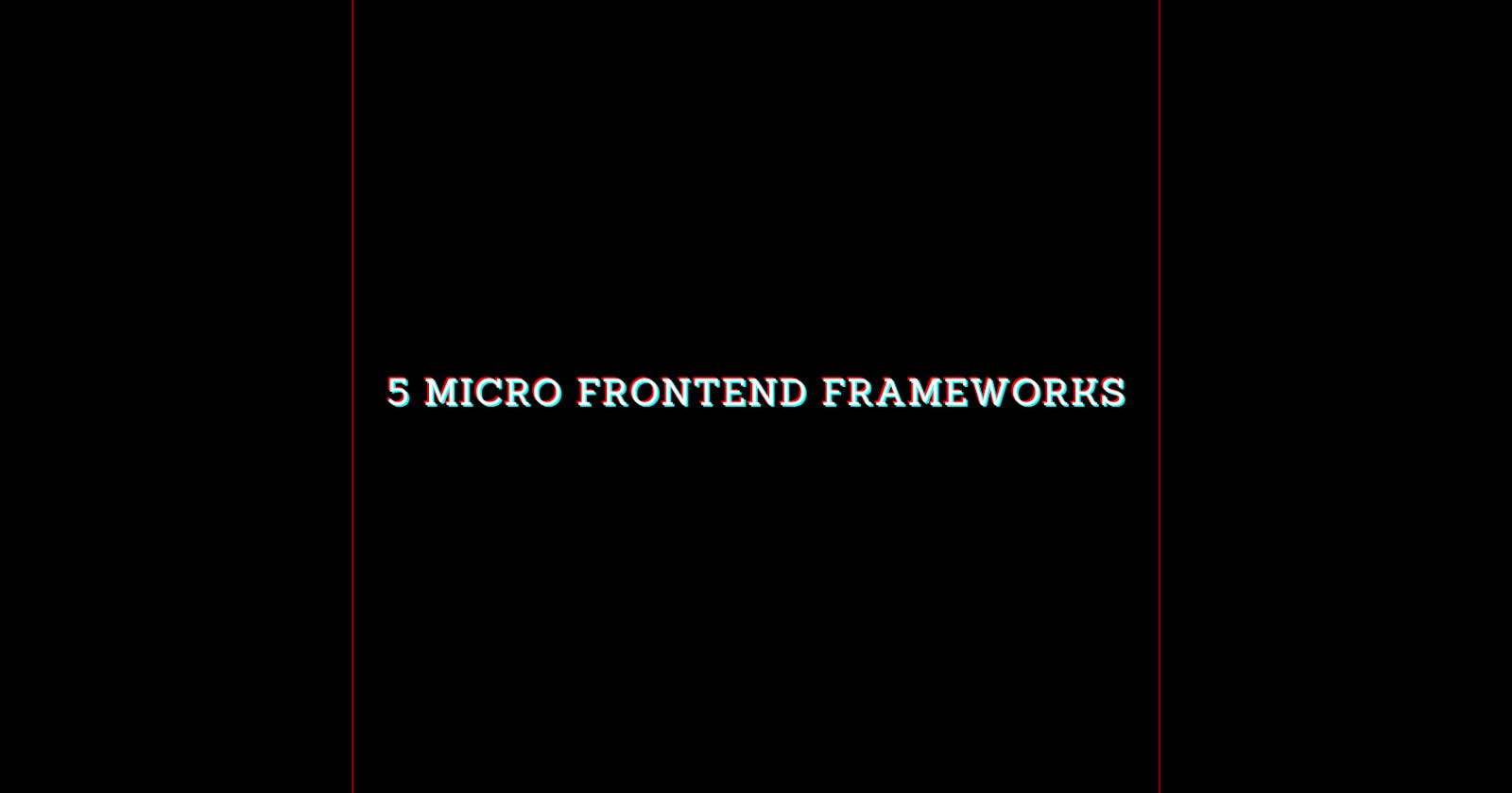 5 Amazing Micro Frontend Frameworks for Pro Programmers