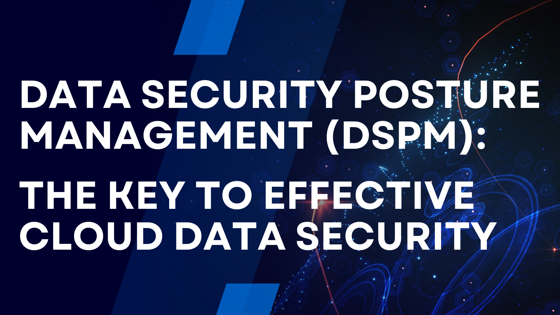 Data Security Posture Management (DSPM): The Key To Effective Security