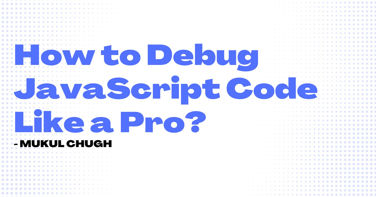 How to Debug JavaScript Code Like a Pro?