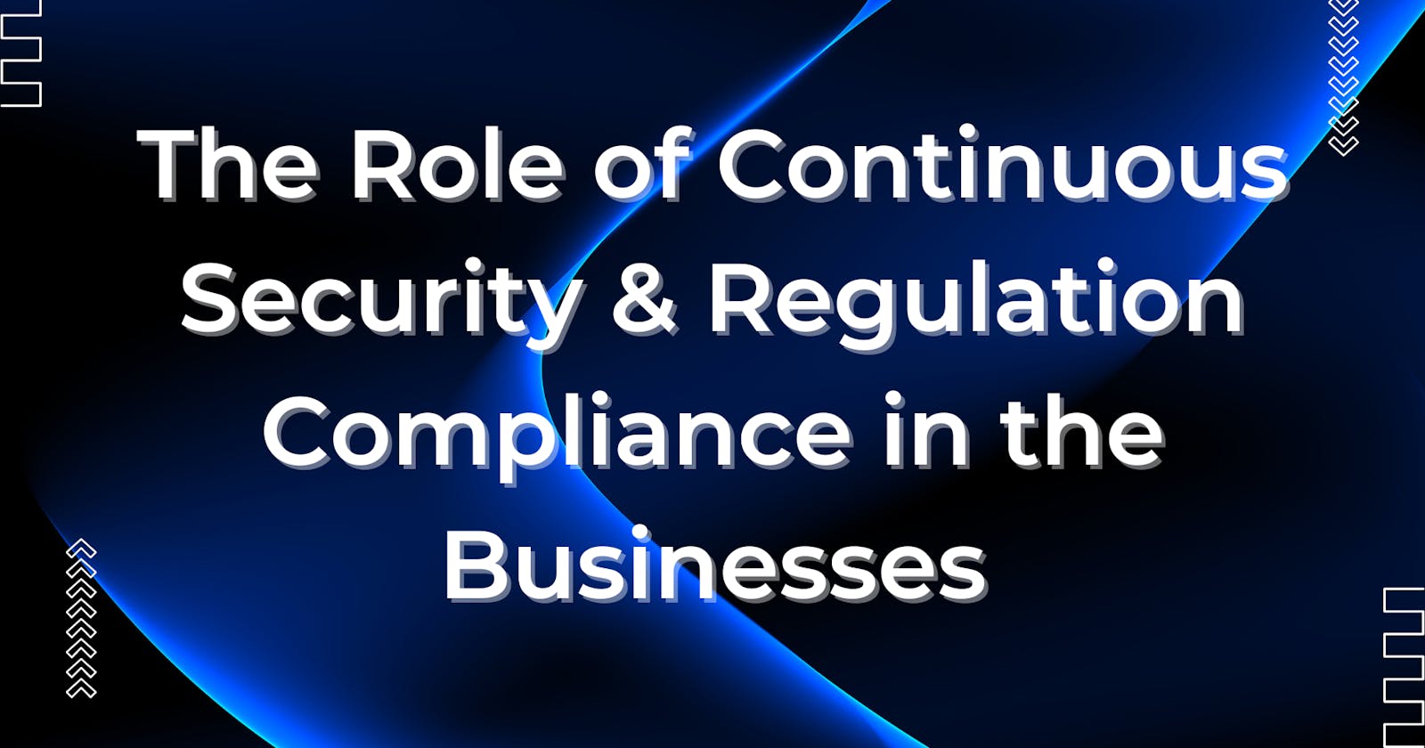The Role of Continuous Security & Regulation Compliance in the Businesses