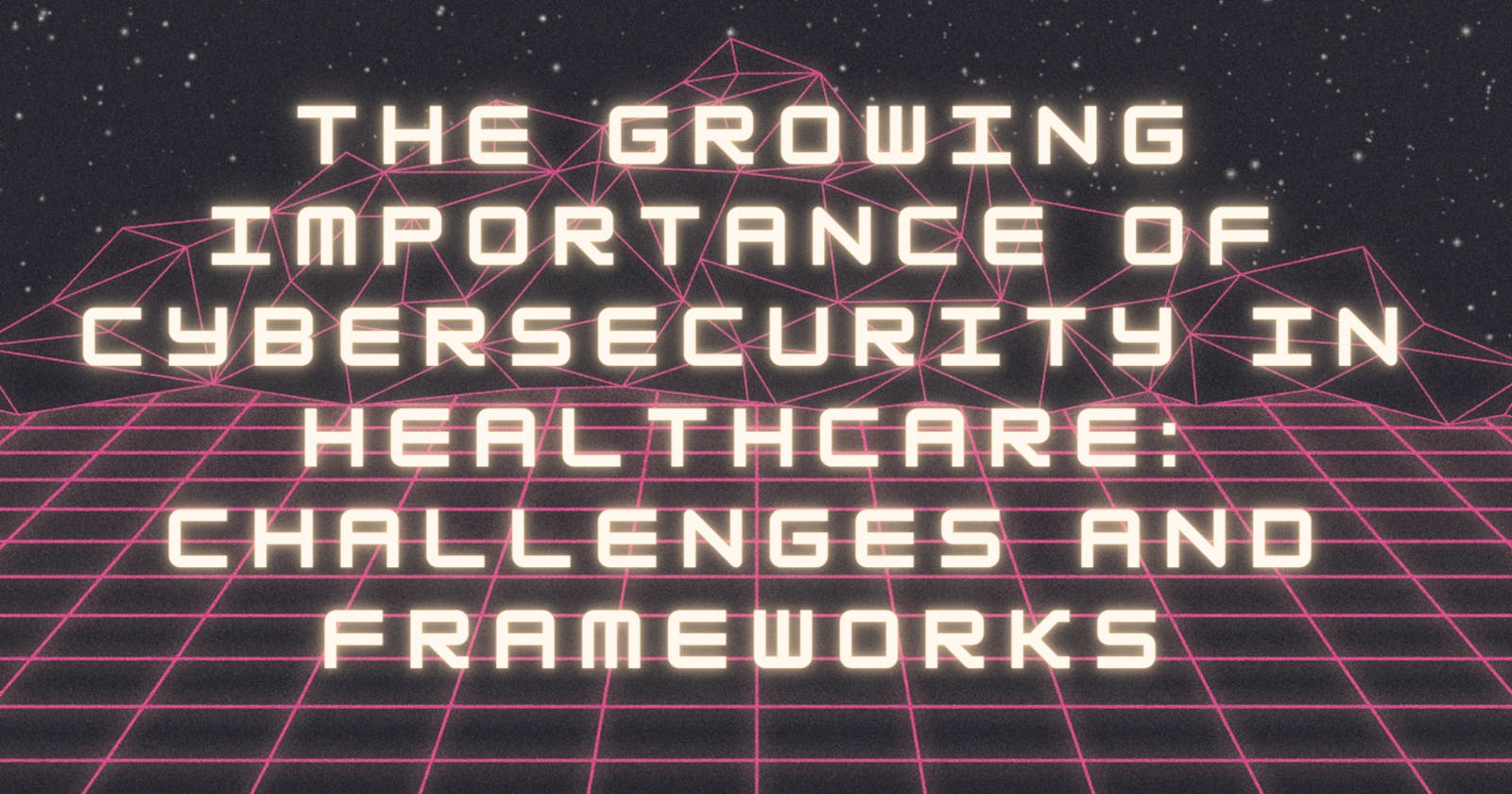 The Growing Importance of Cybersecurity in Healthcare: Challenges and Frameworks