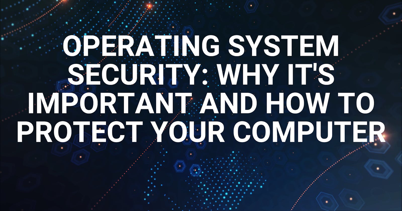 Operating System Security: Why It's Important and How to Protect Your Computer