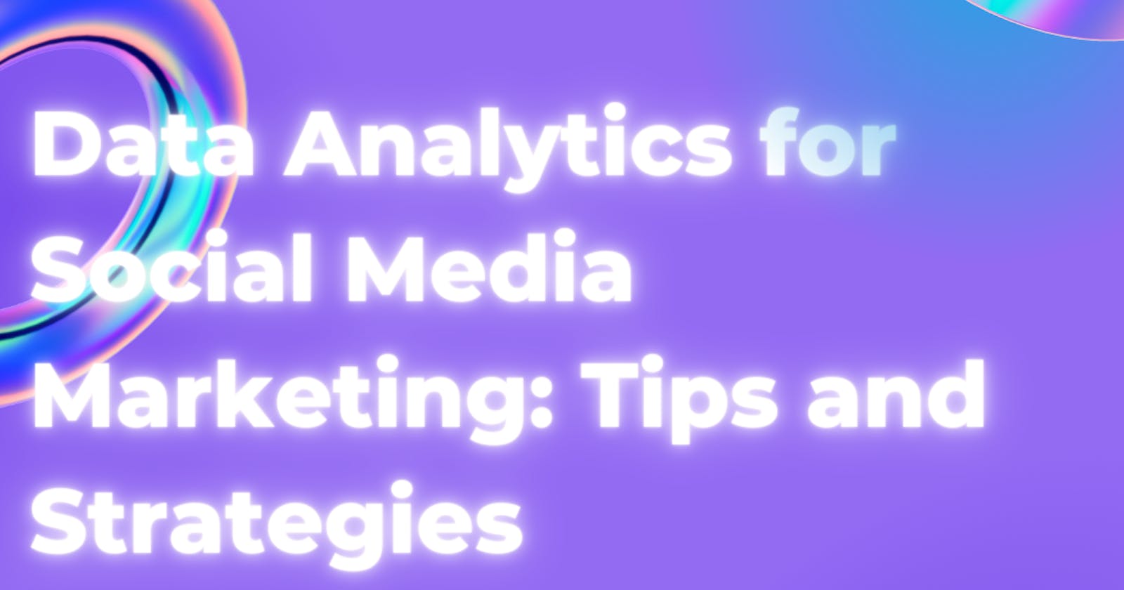 Data Analytics for Social Media Marketing: Tips and Strategies