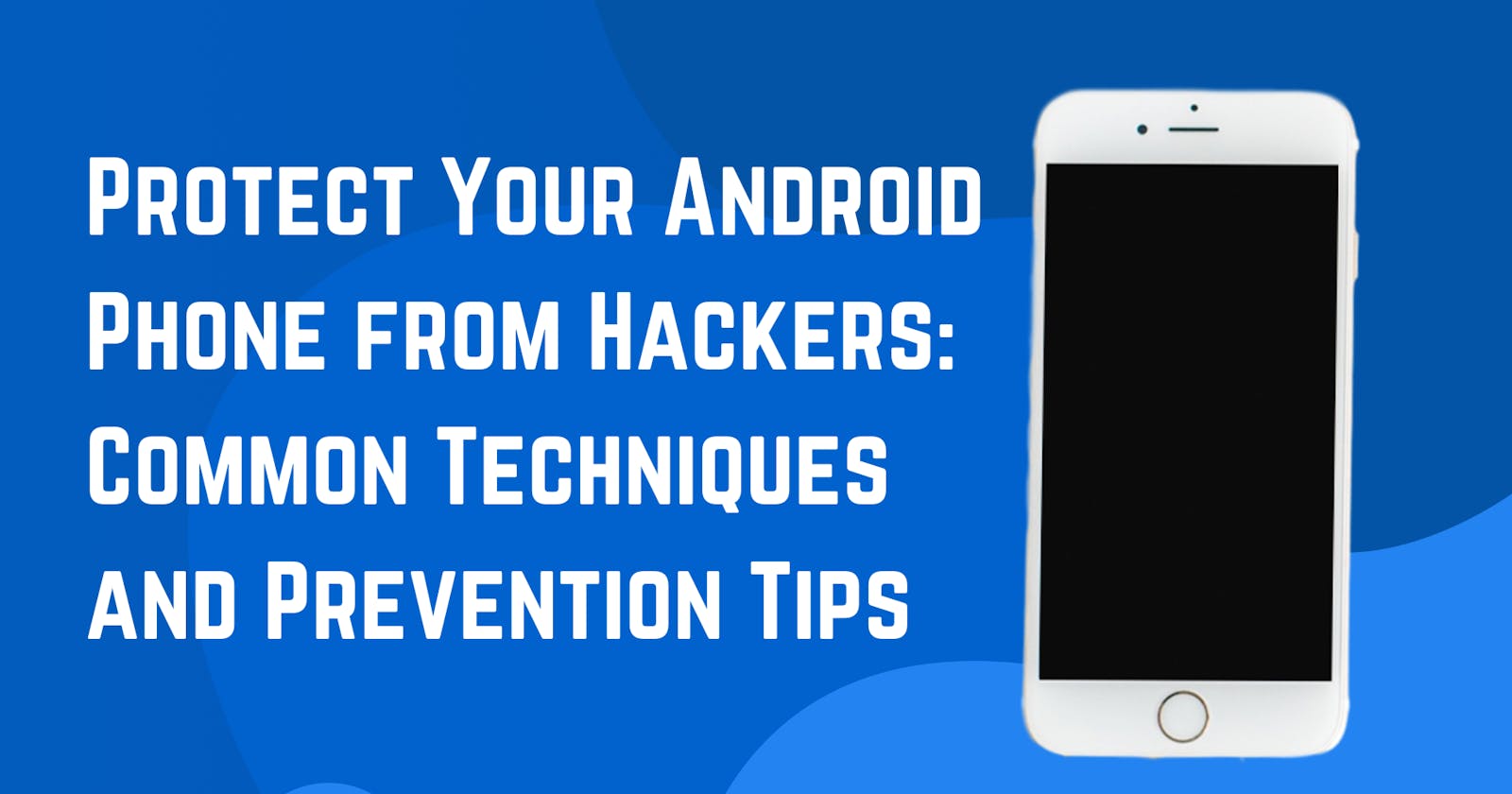 Protect Your Android Phone from Hackers: Common Techniques and Prevention Tips