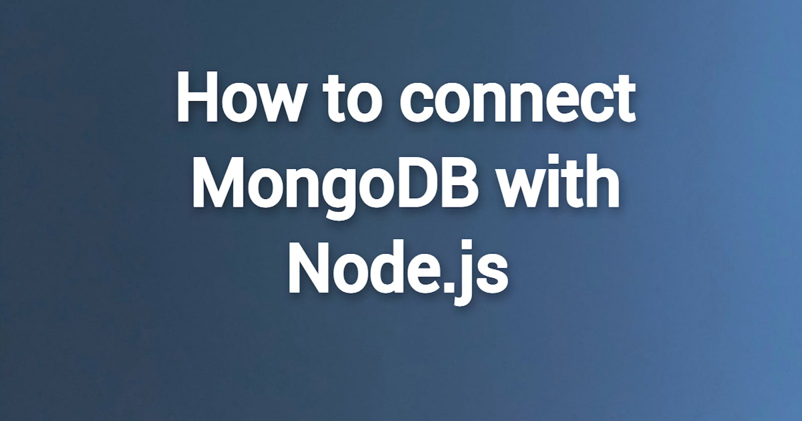 How to connect MongoDB with Node.js