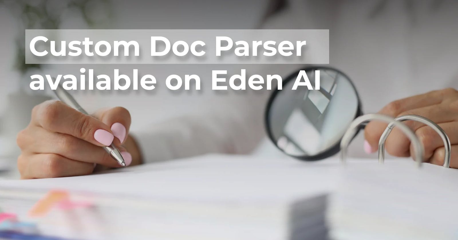NEW: Custom Document Parser available on Eden AI