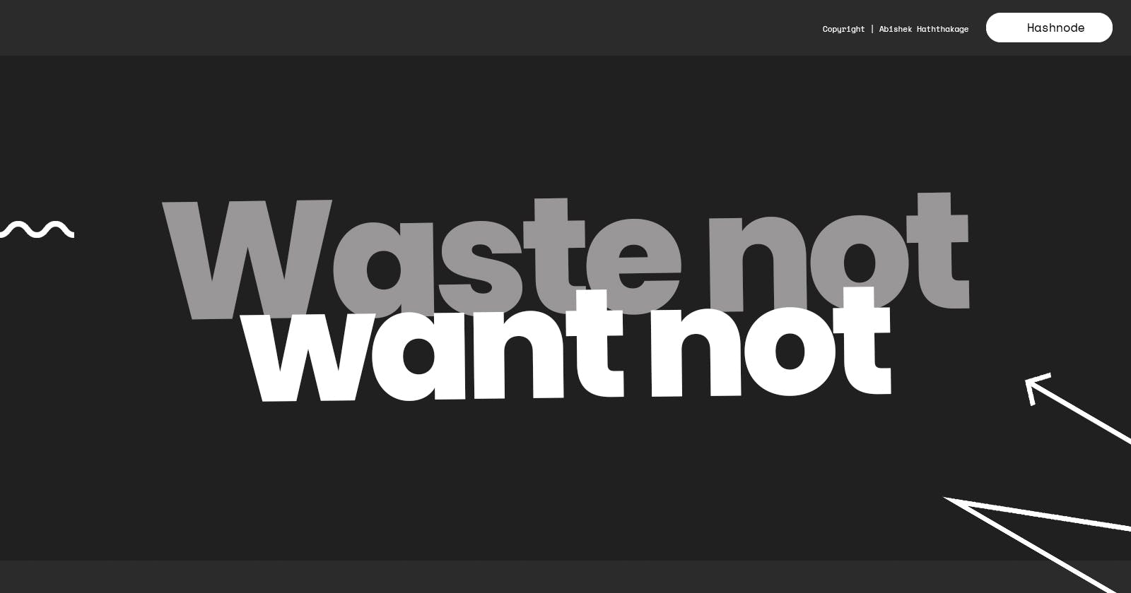 “Waste not, want not.”