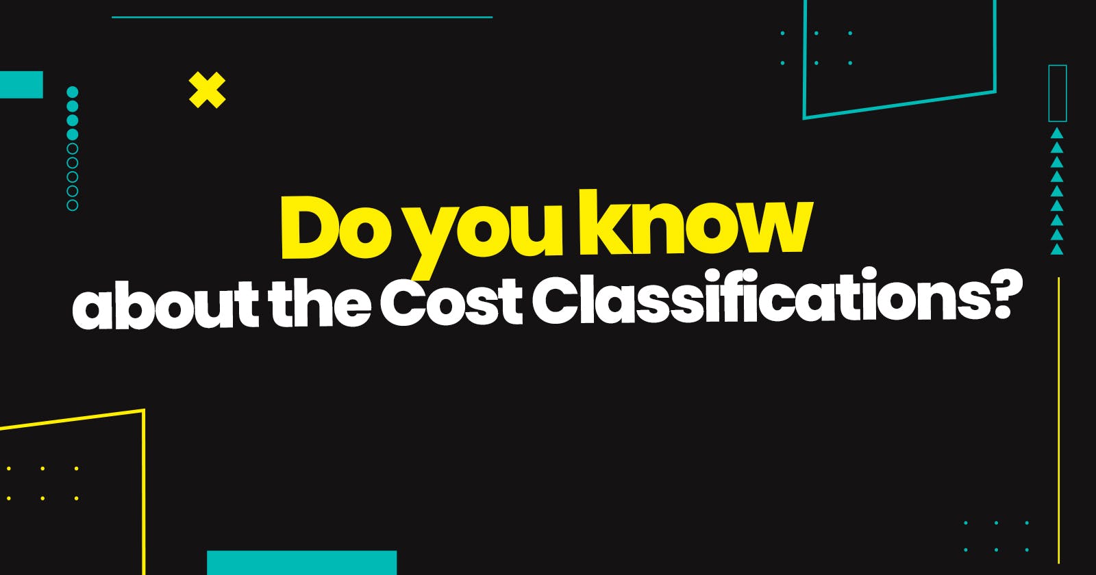Do you know about the Cost Classifications?