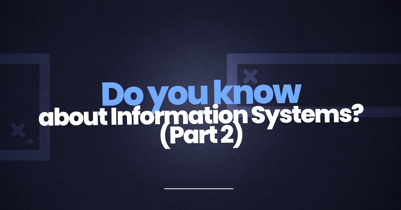 Do you know about Information Systems? 
( Part 2 )