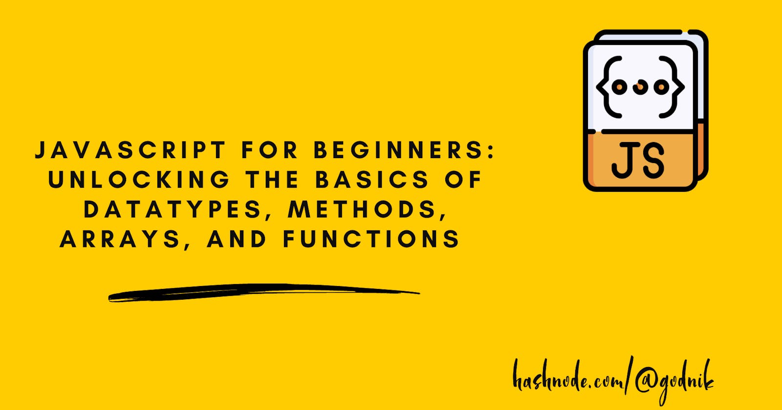JavaScript for Beginners: Unlocking the Basics of Datatypes, Methods, Arrays, and Functions