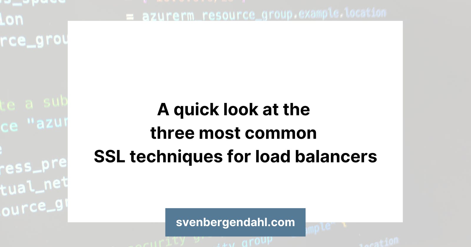 A quick look at the three most common SSL techniques for load balancers