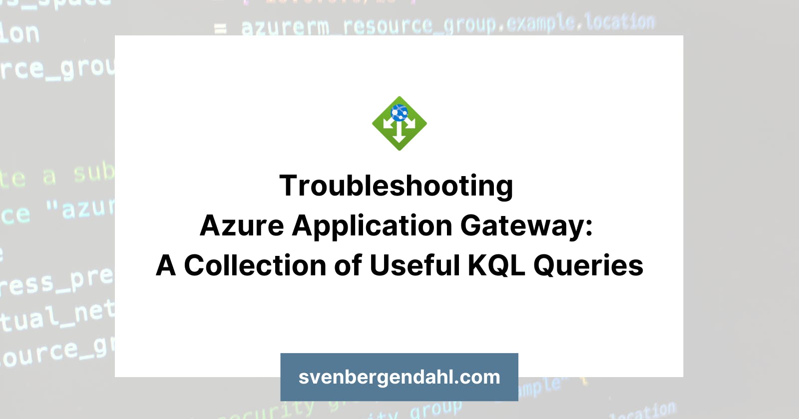 Troubleshooting Azure Application Gateway: A Collection of Useful KQL Queries