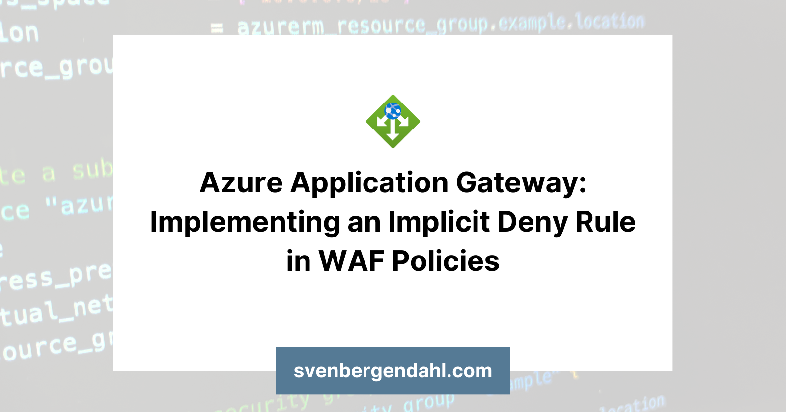 Azure Application Gateway: Implementing an Implicit Deny Rule in WAF Policies