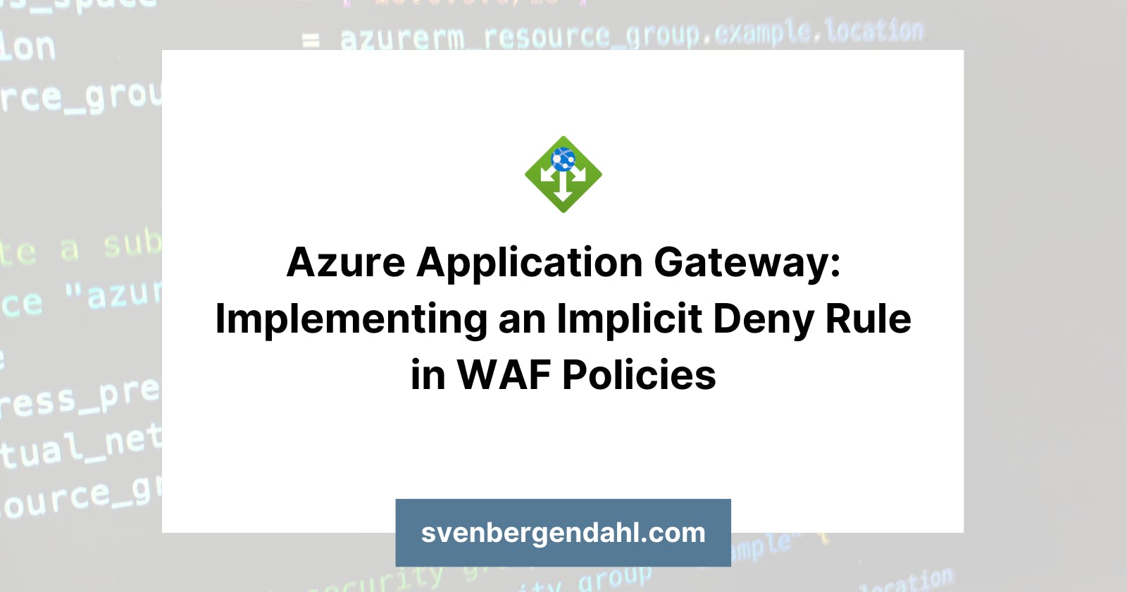 Azure Application Gateway: Implementing an Implicit Deny Rule in WAF Policies