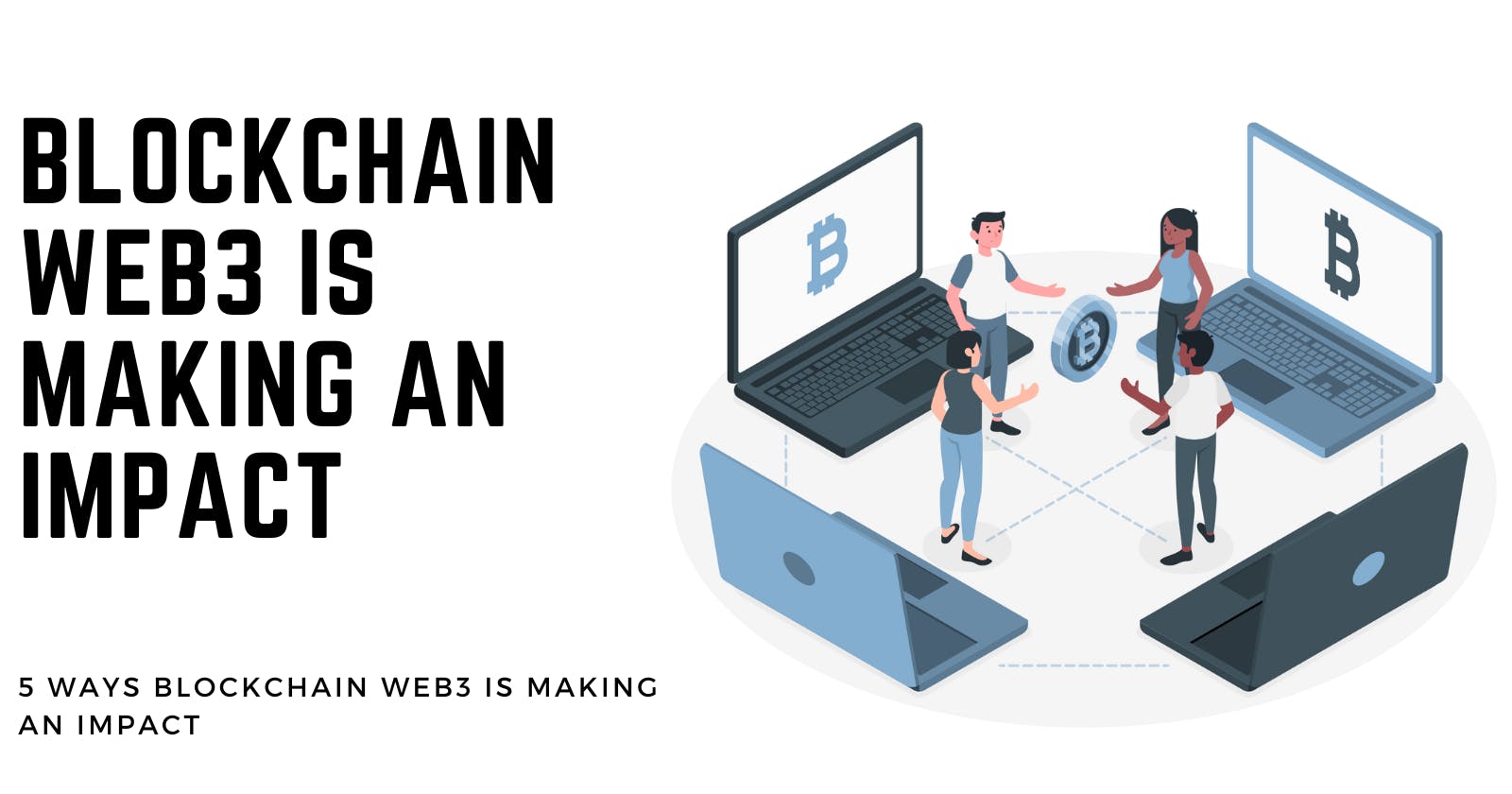 Revolutionizing the Decentralized Industry: 5 Ways Blockchain Web3 is Making an Impact