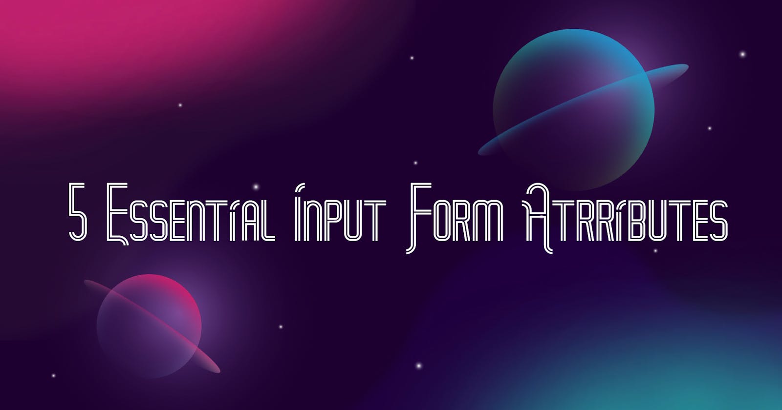 5 Essential Input Form Attributes in HTML