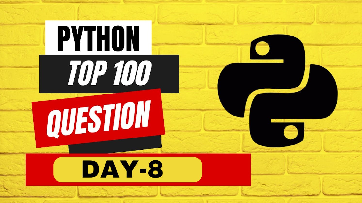DAY 8 of PYTHON top 100 questions : from Basic to Advanced !!