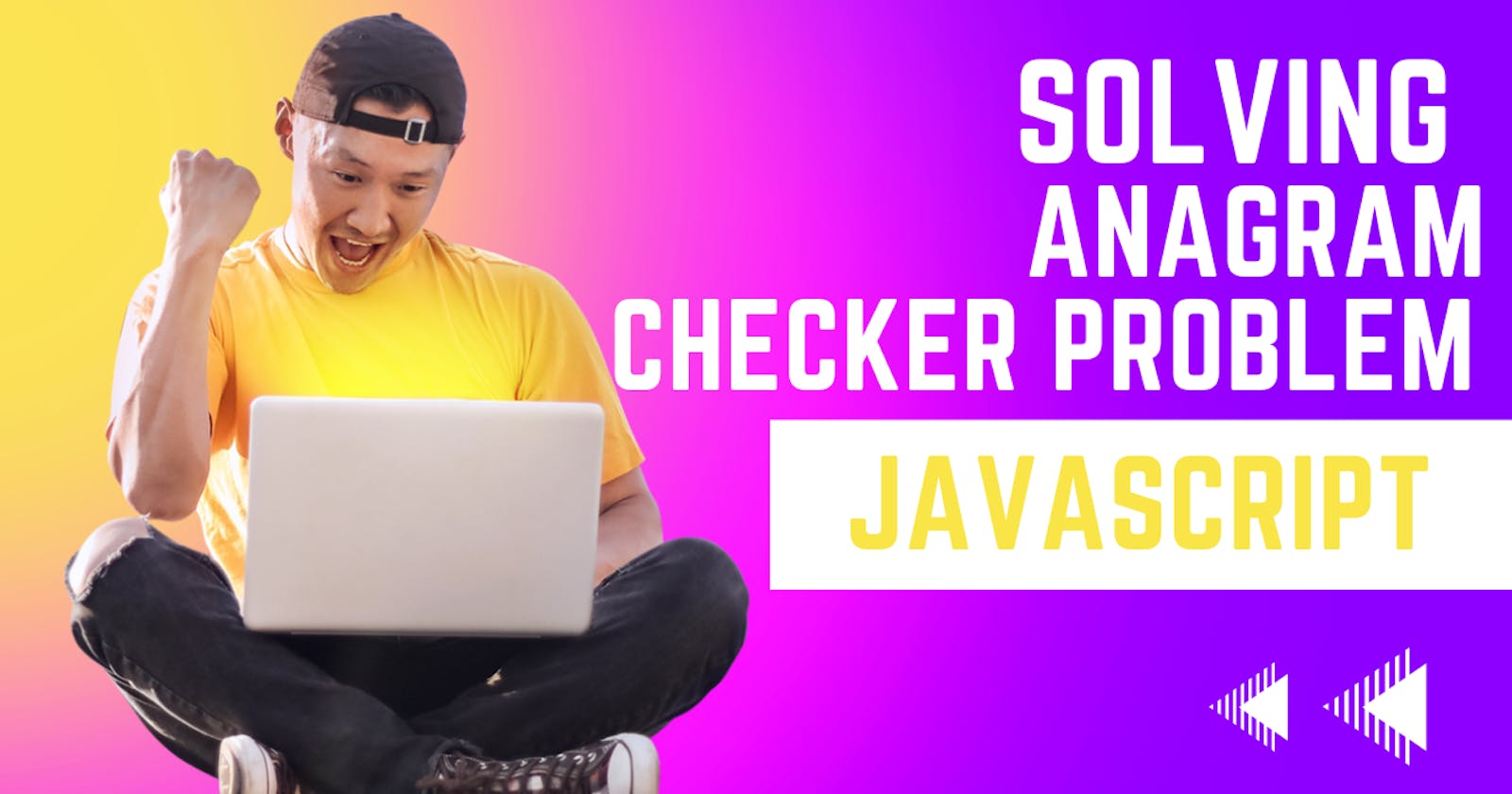 Solving Valid Anagrams Checker Problem in JavaScript