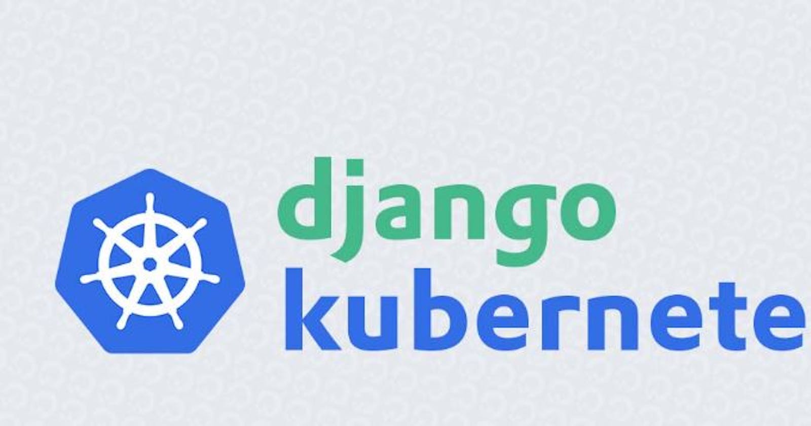 Easy steps for Django application deployment using Kubernetes