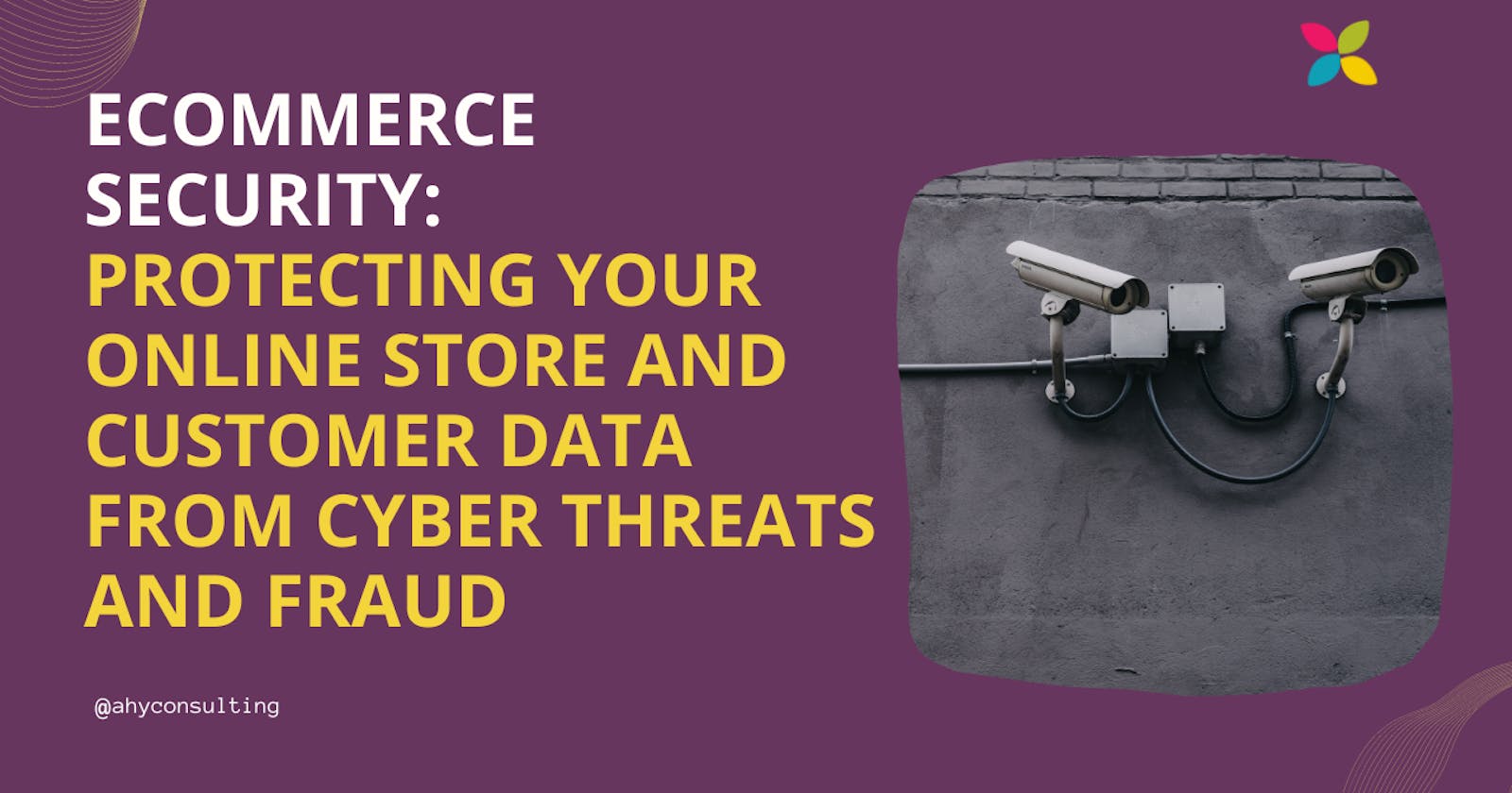 eCommerce Security: Protecting Your Online Store and Customer Data from Cyber Threats and Fraud