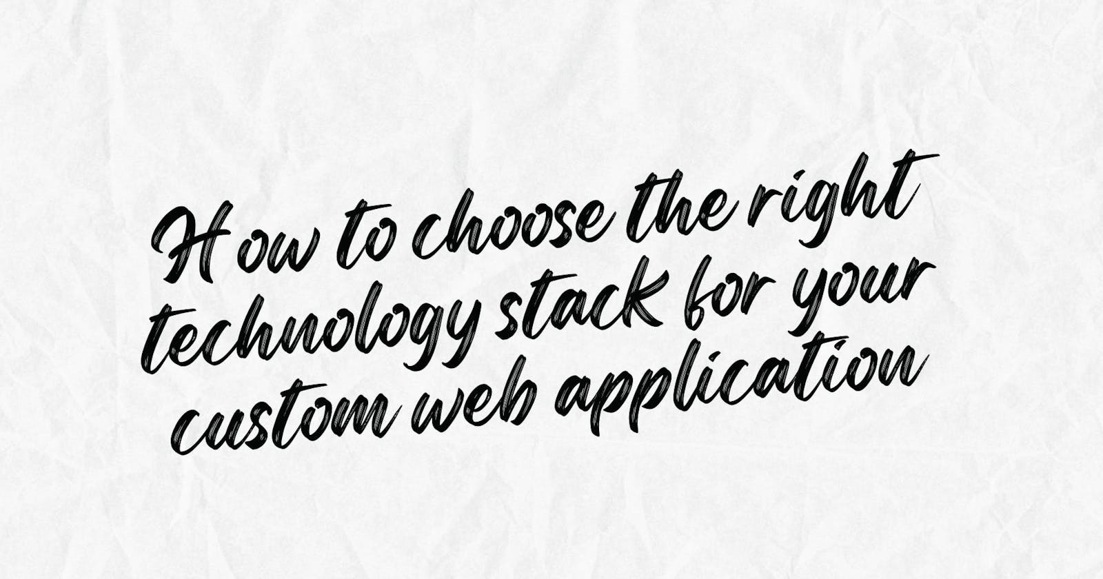 How to choose the right technology stack for your custom web application