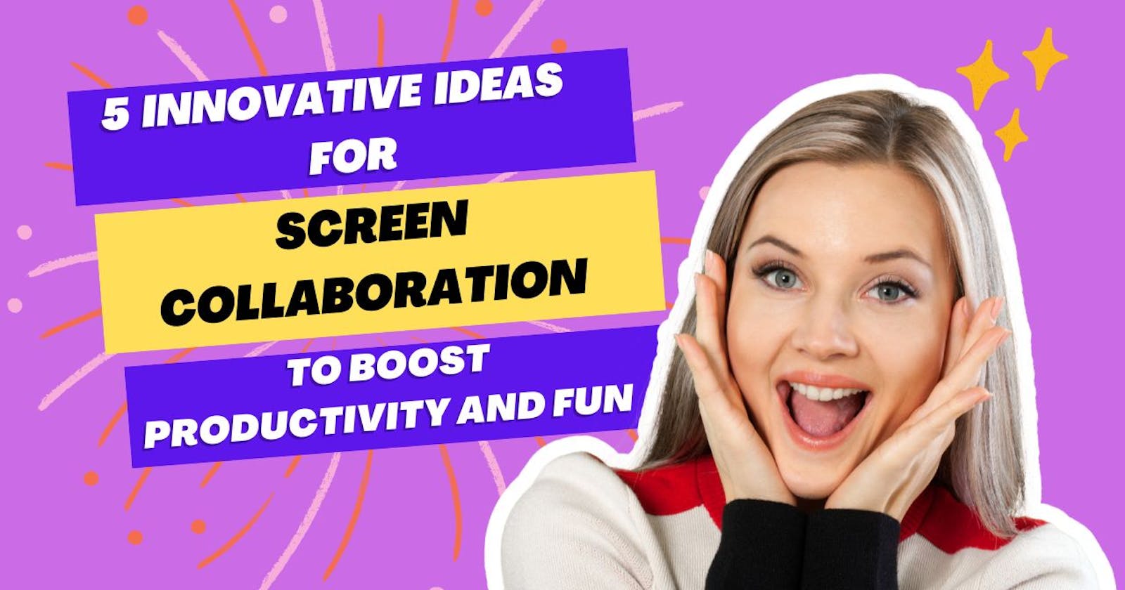 5 Innovative Ideas for Screen Collaboration to Boost Productivity and Fun