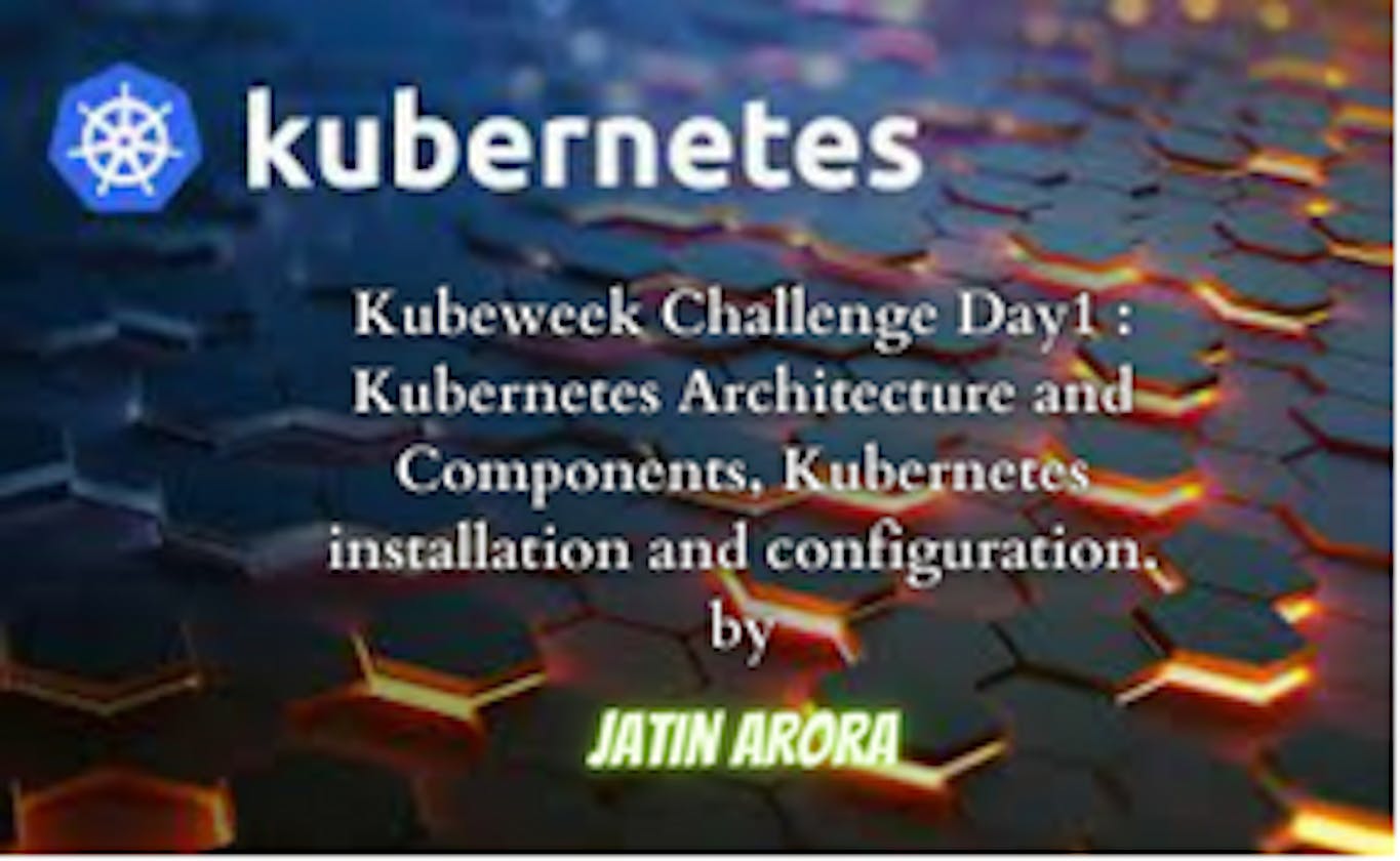 Kubeweek Challenge Day1 : Kubernetes Architecture and Components, Kubernetes installation and configuration.