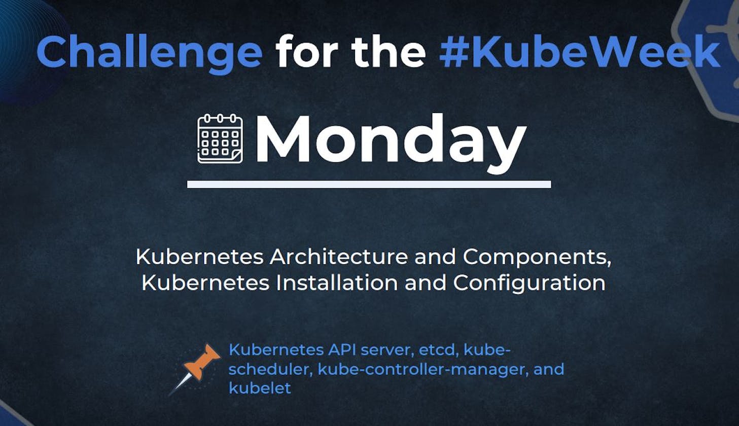 #KubeWeek Day1 - Understanding Kubernetes- Architecture and Components, Installation and Configuration