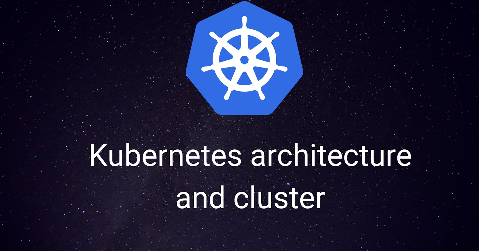 Kubernetes architecture and cluster