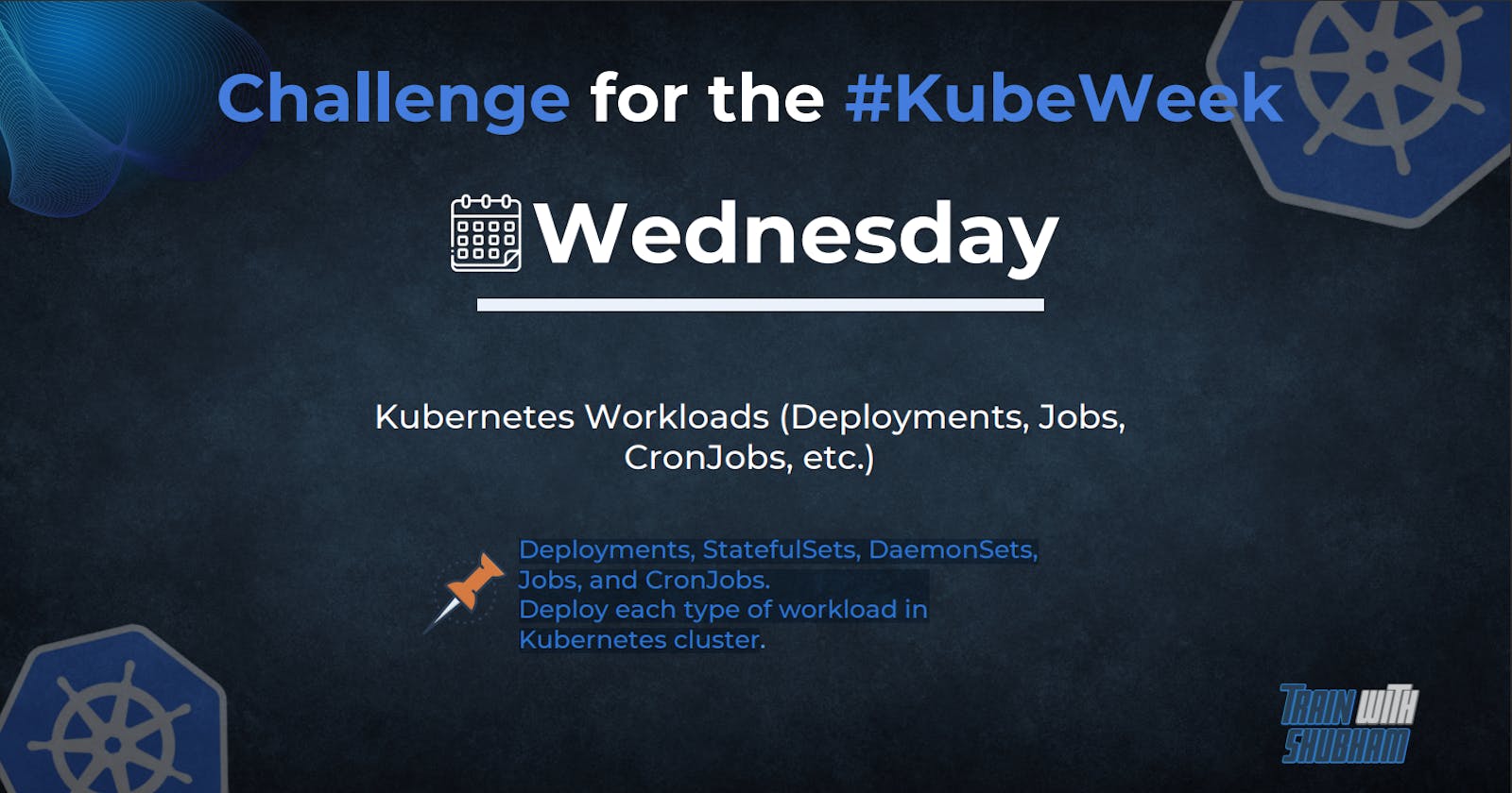 kubernetes Deployments, StatefulSets, DaemonSets,
Jobs and CronJobs. Deploy each type of workload in
Kubernetes cluster