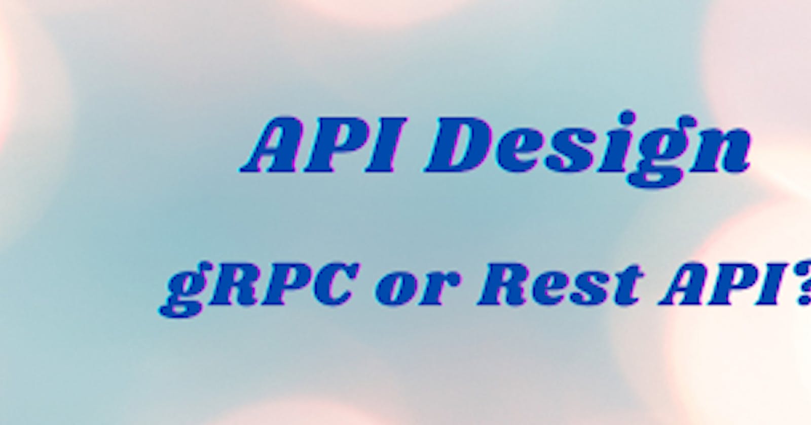 Comparing gRPC and REST: A Look at Two Popular API Design Approaches