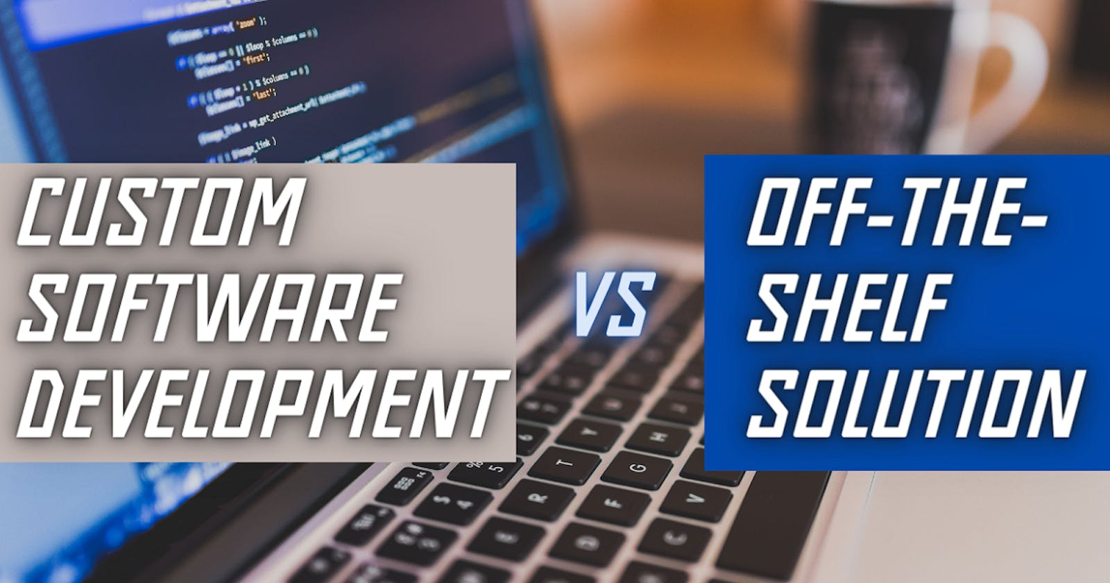 Custom Software Development vs Off-the-Shelf Solutions: Which is Right for You?