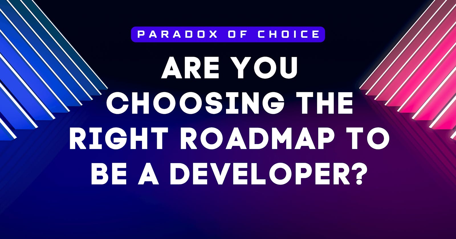 The Paradox of Choice - Are you choosing the right roadmap to be a developer?